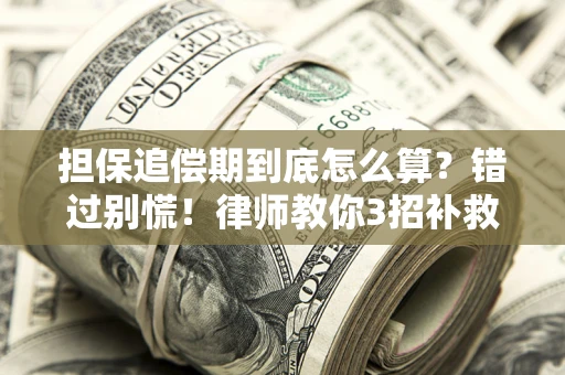 武汉担保追偿期到底怎么算？错过别慌！律师教你3招补救