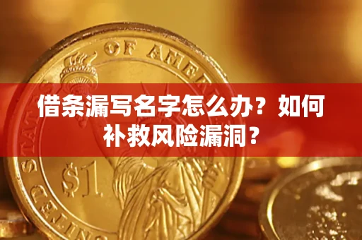 武汉借条漏写名字怎么办？如何补救风险漏洞？