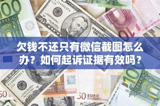 武汉欠钱不还只有微信截图怎么办？如何起诉证据有效吗？