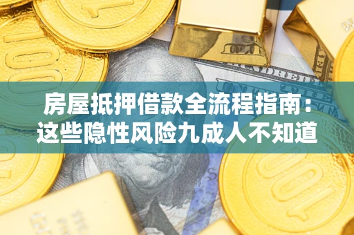 武汉房屋抵押借款全流程指南：这些隐性风险九成人不知道