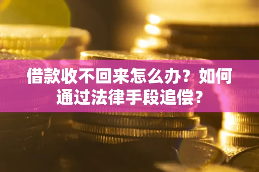 武汉借款收不回来怎么办？如何通过法律手段追偿？