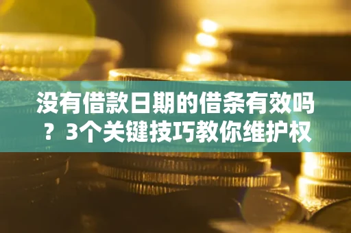 武汉没有借款日期的借条有效吗？3个关键技巧教你维护权益
