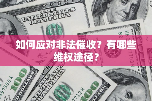 武汉如何应对非法催收？有哪些维权途径？
