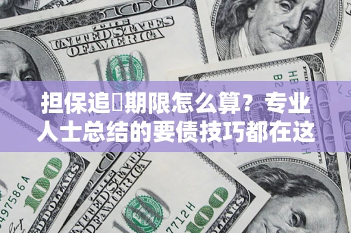武汉担保追償期限怎么算？专业人士总结的要债技巧都在这里了