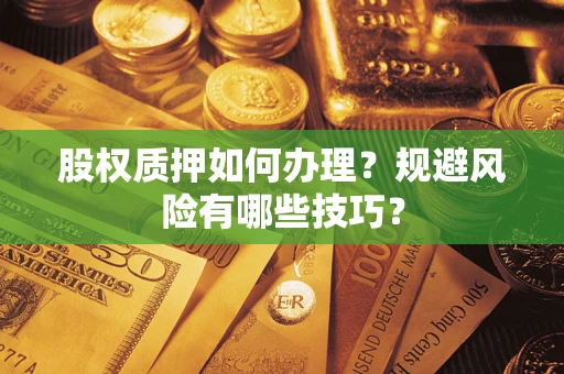 武汉股权质押如何办理？规避风险有哪些技巧？