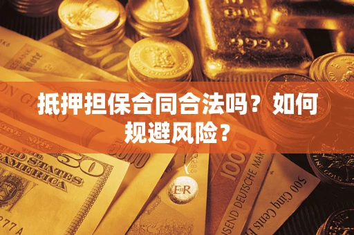 武汉抵押担保合同合法吗？如何规避风险？