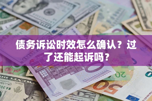 武汉债务诉讼时效怎么确认？过了还能起诉吗？