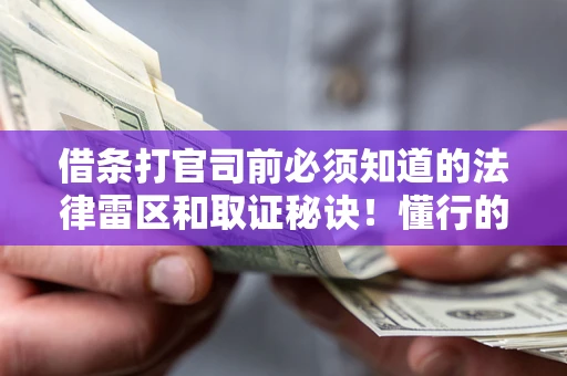 武汉借条打官司前必须知道的法律雷区和取证秘诀！懂行的人已经留好这些证据