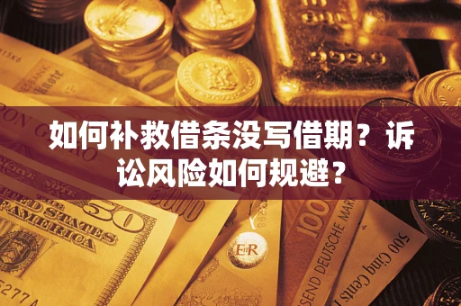 武汉如何补救借条没写借期？诉讼风险如何规避？