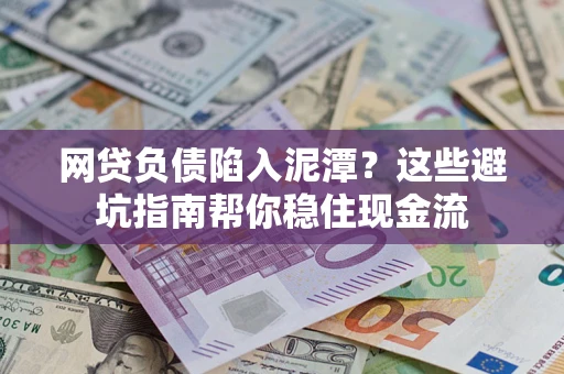 武汉网贷负债陷入泥潭？这些避坑指南帮你稳住现金流