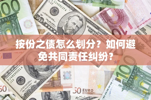 武汉按份之债怎么划分？如何避免共同责任纠纷？