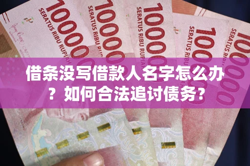 武汉借条没写借款人名字怎么办？如何合法追讨债务？