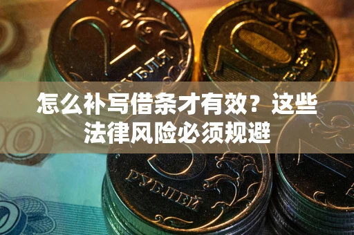 武汉怎么补写借条才有效？这些法律风险必须规避