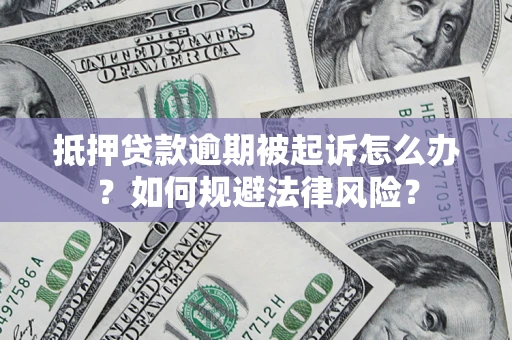 武汉抵押贷款逾期被起诉怎么办？如何规避法律风险？