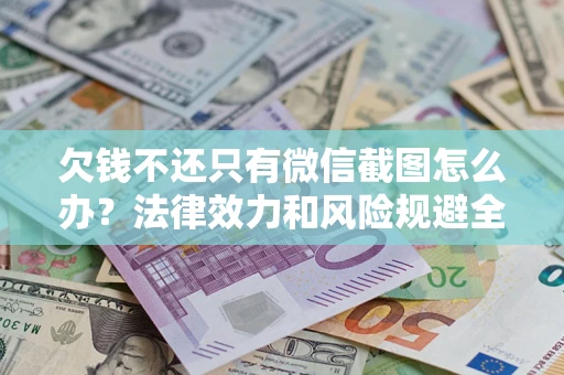武汉欠钱不还只有微信截图怎么办？法律效力和风险规避全解析
