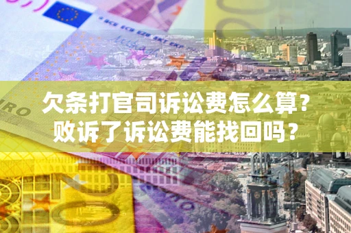 武汉欠条打官司诉讼费怎么算？败诉了诉讼费能找回吗？