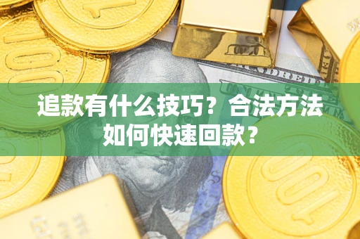 武汉追款有什么技巧？合法方法如何快速回款？