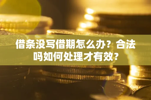 武汉借条没写借期怎么办？合法吗如何处理才有效？