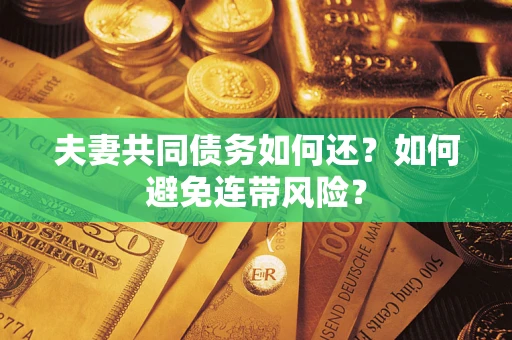 武汉夫妻共同债务如何还？如何避免连带风险？