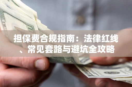 武汉担保费合规指南：法律红线、常见套路与避坑全攻略