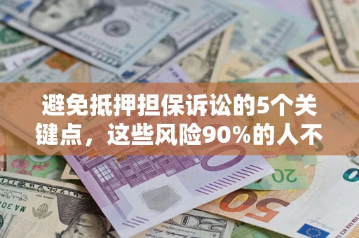 武汉避免抵押担保诉讼的5个关键点，这些风险90%的人不知道！