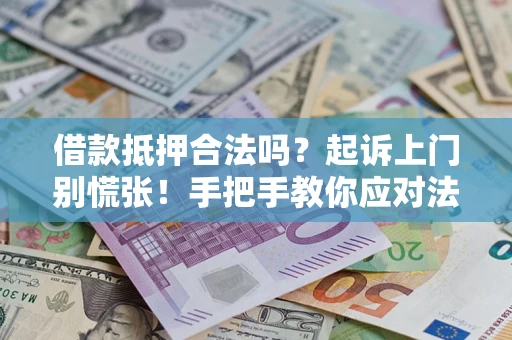 武汉借款抵押合法吗？起诉上门别慌张！手把手教你应对法律程序