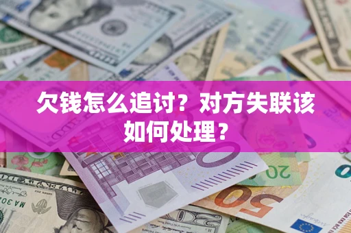武汉欠钱怎么追讨？对方失联该如何处理？