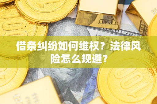 武汉借条纠纷如何维权？法律风险怎么规避？