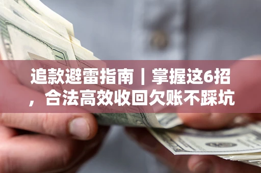 武汉追款避雷指南｜掌握这6招，合法高效收回欠账不踩坑