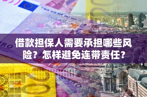 武汉借款担保人需要承担哪些风险？怎样避免连带责任？