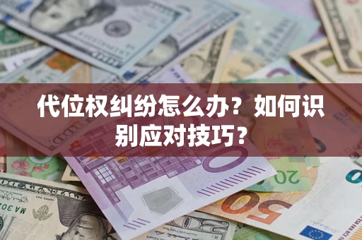 武汉代位权纠纷怎么办？如何识别应对技巧？