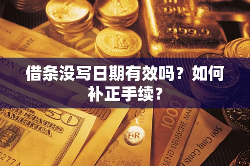 武汉借条没写日期有效吗？如何补正手续？