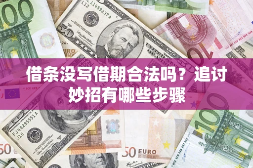 武汉借条没写借期合法吗？追讨妙招有哪些步骤