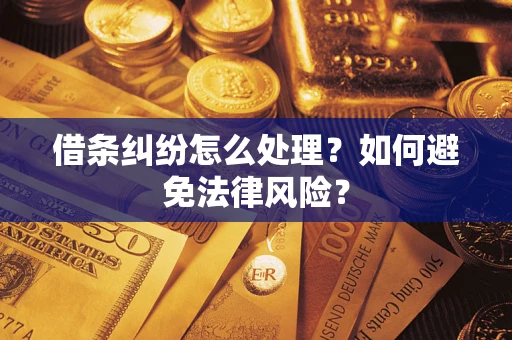 武汉借条纠纷怎么处理？如何避免法律风险？