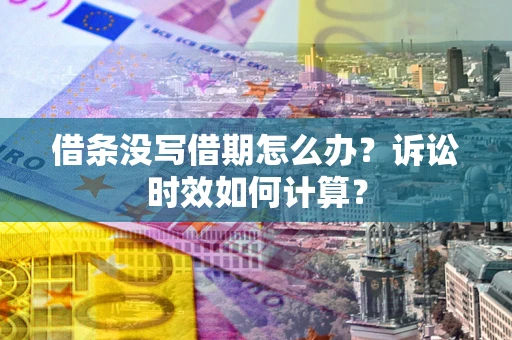 武汉借条没写借期怎么办？诉讼时效如何计算？