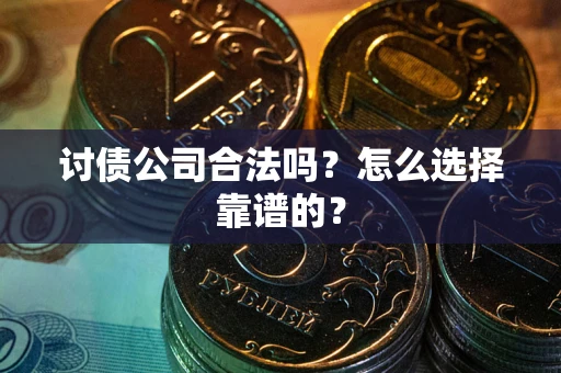 武汉讨债公司合法吗？怎么选择靠谱的？