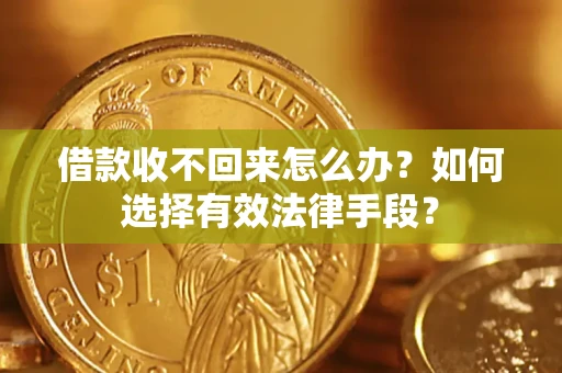 武汉借款收不回来怎么办？如何选择有效法律手段？