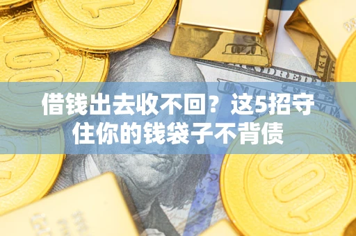 武汉借钱出去收不回？这5招守住你的钱袋子不背债