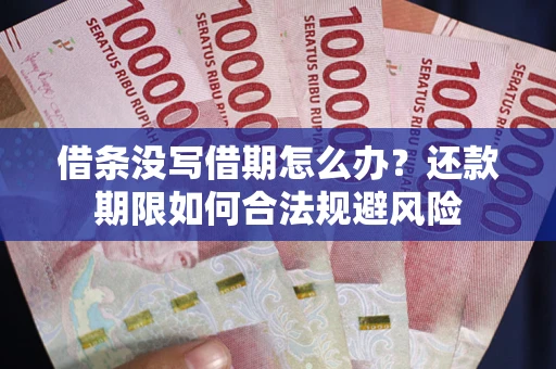 武汉借条没写借期怎么办？还款期限如何合法规避风险