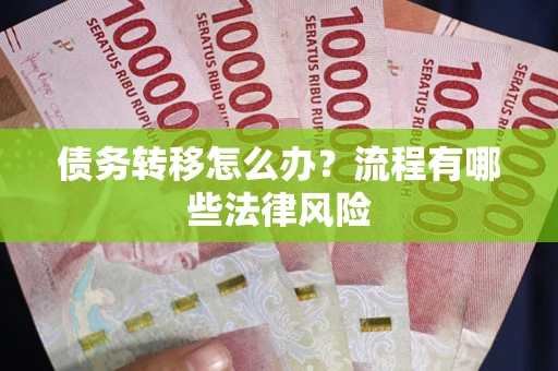 武汉债务转移怎么办？流程有哪些法律风险
