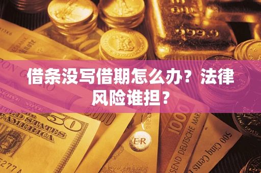 武汉借条没写借期怎么办？法律风险谁担？